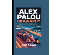 ALEX PALOU BIOGRAPHY: Racing Beyond Limits: The Álex Palou Story - From Sant Antoni de Vilamajor to IndyCar Glory