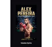 ALEX PEREIRA.: The Strong Heart of a Champion Fighter- Biography for kids