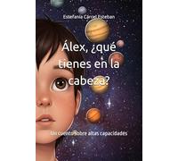Álex, ¿qué tienes en la cabeza?: Un cuento sobre altas capacidades