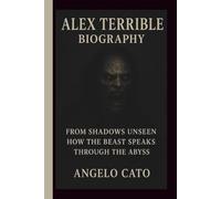 ALEX TERRIBLE: FROM SHADOWS UNSEEN HOW THE BEAST SPEAKS THROUGH THE ABYSS