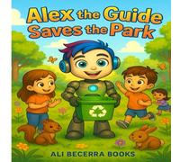 Alex the Guide Saves the Park: A Story About Teamwork and Caring for the Planet: 3