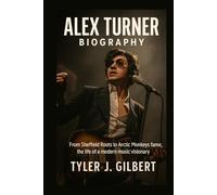 Alex Turner Biography: From Sheffield Roots to Arctic Monkeys Fame - The Life of a Modern Music Visionary