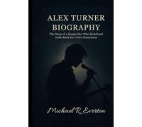 ALEX TURNER BIOGRAPHY: The story of a songwriter who redefined indie rock for a new generation
