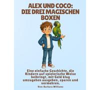 Alex und Coco: Die drei magischen Boxen: Eine einfache Geschichte, die Kindern auf spielerische Weise beibringt, mit Geld klug umzugehen ausgeben, sparen und vermehren.