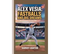 ALEX VESIA: Fastballs and Big Dreams:The True Story of a Kid Who Made It to the Major Leagues.