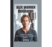 ALEX WARREN BIOGRAPHY: From Homeless to Headliner - The Raw Story of a Digital Dreamer Turned Global Star