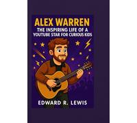 ALEX WARREN: The Inspiring Life of a YouTube Star for Curious Kids. (Legends in the Ring & Rhythm)