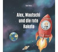 Alex, Wautschi und die rote Rakete: Die ideale Gute-Nacht-Geschichte zum Gefühle verstehen lernen und sanft Einschlafen (für Kleinkinder)