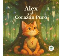 Álex y el Corazón Puro: Un Cuento Mágico de Aventura y Verdadera Amistad - para Niños y para Quienes aún Creen en la Magia
