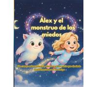 Àlex y el monstruo de los miedos: Un cuento sobre valentía, abrazos y descubrir que el miedo también puede ser un amigo