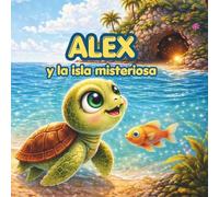 Alex y la isla misteriosa: Un cuento infantil sobre aventuras, amistad y el mar (Las aventuras de Alex, la tortuga)
