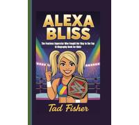 ALEXA BLISS: The Fearless Superstar Who Fought Her Way to the Top (A Biography Book for Kids)