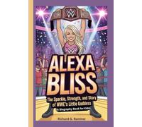 ALEXA BLISS: The Sparkle, Strength, and Story of WWE’s Little Goddess ( A Biography Book for kids)