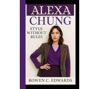 ALEXA CHUNG BIOGRAPHY: Style without rules - From runway Rebel to global fashion muse