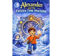 Alexander and the Frozen Time Machine (ALEXANDER TIME MACHINE ADVENTURES)