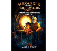 Alexander and The Time Traveler's Watch: Time Traveler Training Book Two