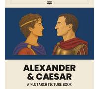 Alexander & Caesar: A Plutarch Picture Book (Plutarch's Lives for Kids: Picture Books)