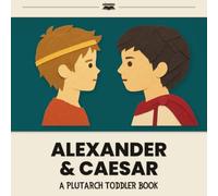 Alexander & Caesar: A Plutarch Toddler Book (Plutarch's Lives for Kids: Toddler Books)
