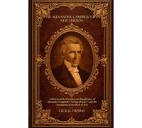 Alexander Campbell's New Version: A History of the Creation and Significance of Alexander Campbell’s “Living Oracles” and His Translation of the Book of Acts