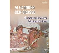 Alexander der Große: Ein Weltreich zwischen Orient und Okzident