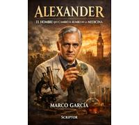 ALEXANDER: EL HOMBRE QUE CAMBIÓ EL RUMBO DE LA MEDICINA