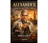 ALEXANDER: EL HOMBRE QUE CAMBIÓ EL RUMBO DE LA MEDICINA