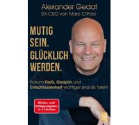 Alexander Gedat Mutig sein. Glücklich werden.: Warum Fleiß, Diszip (Tapa blanda)