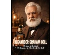 Alexander Graham Bell : The Voice of the World: A Biography of Alexander Graham Bell