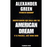 ALEXANDER GREEN Futuristic Backdrop: Understanding our goals and THE AMERICAN DREAm, it is possible, just work hard