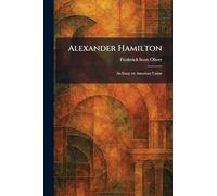 Alexander Hamilton: An Essay on American Union
