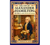 Alexander Hamilton for Kids (or adults who love the musical) (The Founding Fathers for Kids)