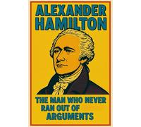 Alexander Hamilton: The Man Who Never Ran Out of Arguments: Funny Office Notebook, Notebook Journal, Funny Gift, Blank, Office Humor Gift, Joke Gift Man Woman Children