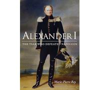 Alexander I: The Tsar Who Defeated Napoleon (NIU Series in Slavic, East European, and Eurasian Studies)