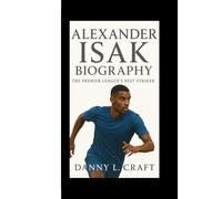 ALEXANDER ISAK BIOGRAPHY: The Premier League’s Best Striker