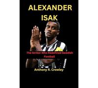 ALEXANDER ISAK: The Striker Who Redefined Swedish Football