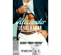 Alexander: Lo vas a amar (Bilogía "Poder y Control")