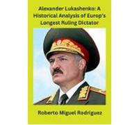 Alexander Lukashenko: A Historical Analysis Of Europes Longest Ruling