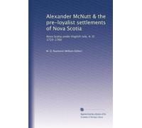 Alexander McNutt & the pre-loyalist settlements of Nova Scotia: Nova Scotia under English rule, A. D. 1710-1760