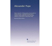 Alexander Pope: Notes towards a bibliography of early editions of his writings; a catalogue of Marshall C. Lefferts's great collection of first and later editions of the works of Alexander Pope