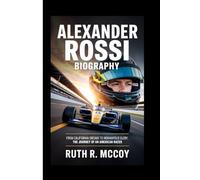 ALEXANDER ROSSI BIOGRAPHY: From California Dreams to Indianapolis Glory, The Journey of an American Racer