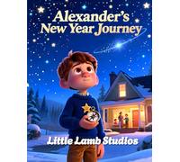 Alexander’s New Year Journey: A Christian Children’s Story About Faith, Leadership, and God’s Guidance (Little Lamb Holiday Blessings Series)