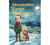 Alexander Saves Christmas: A magical personalized Christmas story about courage, friendship, and the power of believing in yourself. (My Christmas Story - Personalized Kids’ Book With Name)