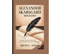ALEXANDER SKARSGÅRD BIOGRAPHY: Beyond the Spotlight - The Untold Story of a Hollywood Icon