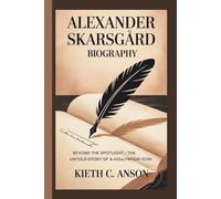 ALEXANDER SKARSGÅRD BIOGRAPHY: Beyond the Spotlight - The Untold Story of a Hollywood Icon