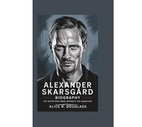 ALEXANDER SKARSGÅRD BIOGRAPHY: The Actor Who Made Intensity His Signature