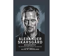 ALEXANDER SKARSGÅRD BIOGRAPHY: The Actor Who Made Intensity His Signature