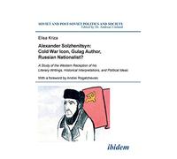 Alexander Solzhenitsyn: Cold War Icon, Gulag Author, Russian Nationalist?. A Study of the Western Reception of his Literary Writings, Historical ... (Soviet and Post-Soviet Politics and Society)