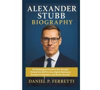ALEXANDER STUBB BIOGRAPHY: The Multilingual President Who Brought Finland Into NATO's Core, Digital Diplomacy, European Integration, and Nordic Security