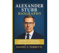 ALEXANDER STUBB BIOGRAPHY: The Multilingual President Who Brought Finland Into NATO's Core, Digital Diplomacy, European Integration, and Nordic Security