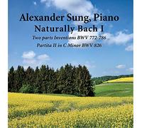 Alexander Sung - Naturally Bach I: Two Parts Inventions BWV 772-786 & Partita II in C Minor BWV 826 (Alexander Sung, Piano)